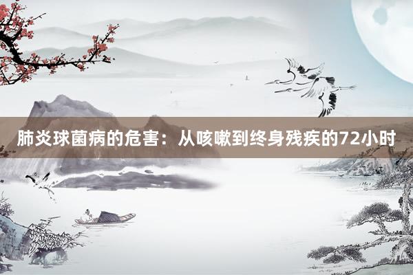肺炎球菌病的危害：从咳嗽到终身残疾的72小时