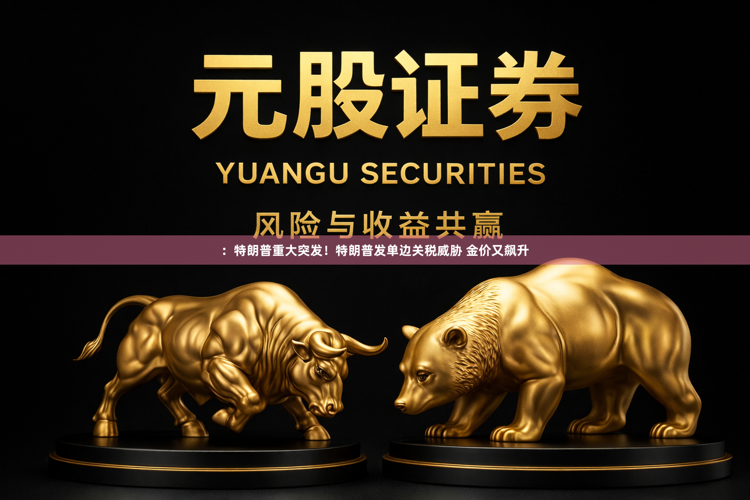 ：特朗普重大突发！特朗普发单边关税威胁 金价又飙升